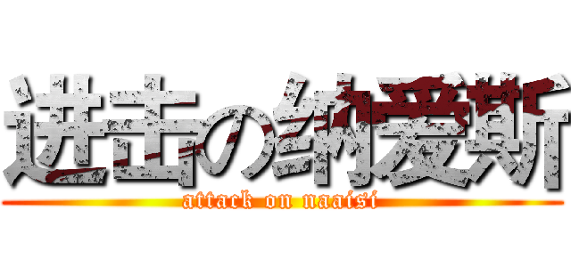 进击の纳爱斯 (attack on naaisi)