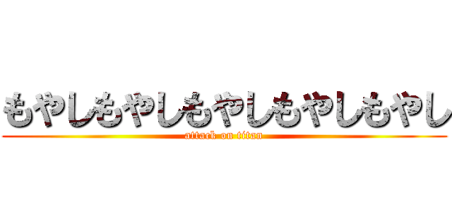 もやしもやしもやしもやしもやし (attack on titan)