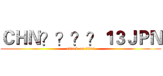 ＣＨＮ？？？？１３ＪＰＮ (attack on titan)