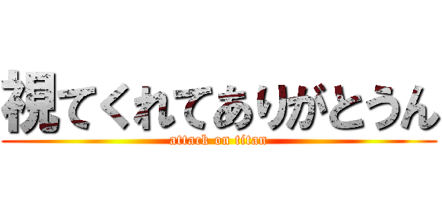 視てくれてありがとうん (attack on titan)