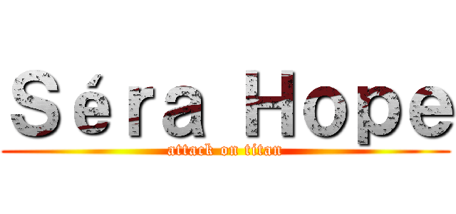 Ｓéｒａ Ｈｏｐｅ (attack on titan)