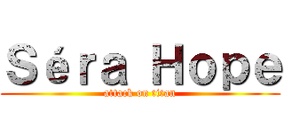 Ｓéｒａ Ｈｏｐｅ (attack on titan)