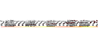 䨻龘䲜靐䨺齉䖇䴒䶫齾䯂䰱䴑爩鱻麤龗䨊灪籲龖䚖䡿䴐灩䂅䆐䉹䖅䖆䶑 (むずい)