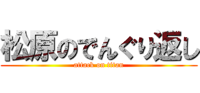 松原のでんぐり返し (attack on titan)