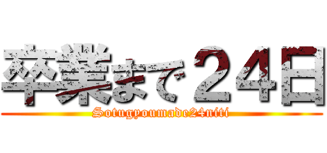 卒業まで２４日 (Sotugyoumade24niti)