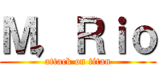 Ｍ，Ｒｉｏ (attack on titan)