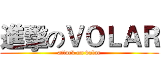 進擊のＶＯＬＡＲ (attack on volar)