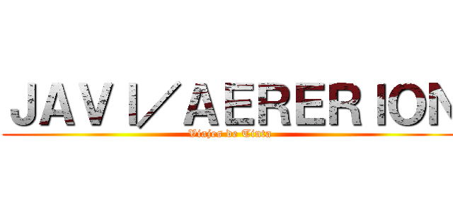 ＪＡＶＩ／ＡＥＲＥＲＩＯＮ (Viajes de Tinta)