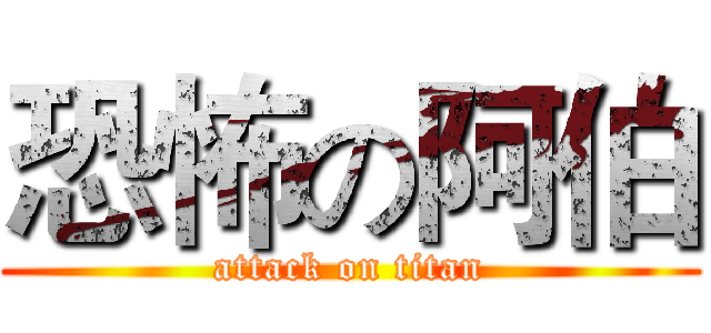 恐怖の阿伯 (attack on titan)