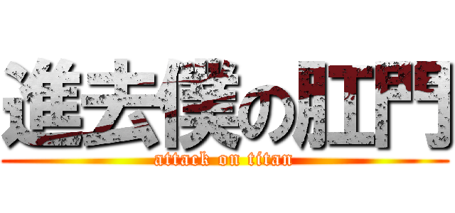 進去僕の肛門 (attack on titan)