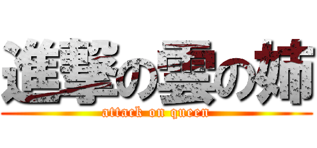 進撃の雲の姉 (attack on queen)
