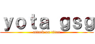 ｙｏｔａ ｇｓｇ (attack on titan)