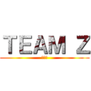 ＴＥＡＭ Ｚ (番外編)