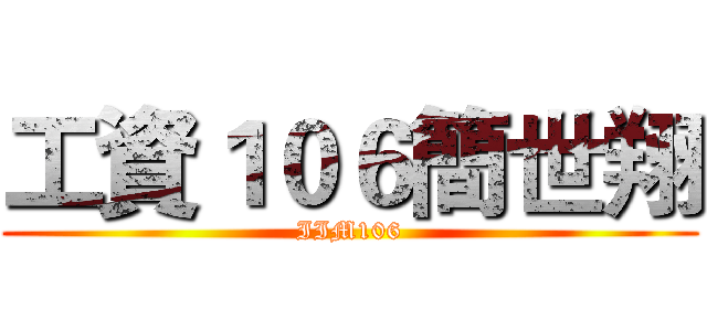 工資１０６簡世翔 (IIM106)