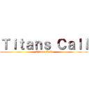 Ｔｉｔａｎｓ Ｃａｌｌ (Titans Call)