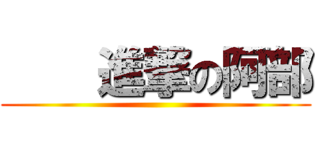     進撃の阿部 ()