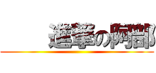     進撃の阿部 ()