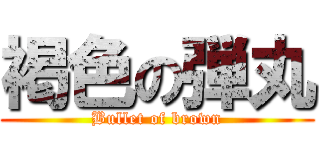 褐色の弾丸 (Bullet of brown)