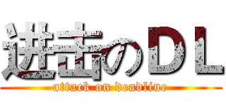 进击のＤＬ (attack on deadline)