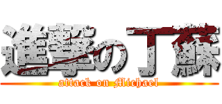 進撃の丁蘇 (attack on Michael)