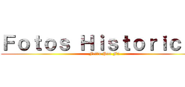 Ｆｏｔｏｓ Ｈｉｓｔｏｒｉｃａｓ (Feito Por Fa)