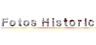Ｆｏｔｏｓ Ｈｉｓｔｏｒｉｃａｓ (Feito Por Fa)