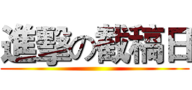 進擊の截稿日 ()