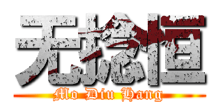 无捻恒 (Mo Diu Hang)