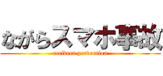 ながらスマホ事故 (accident prevention)