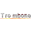 Ｔｒｏ ｍｂｏｎｅ (strong heart)
