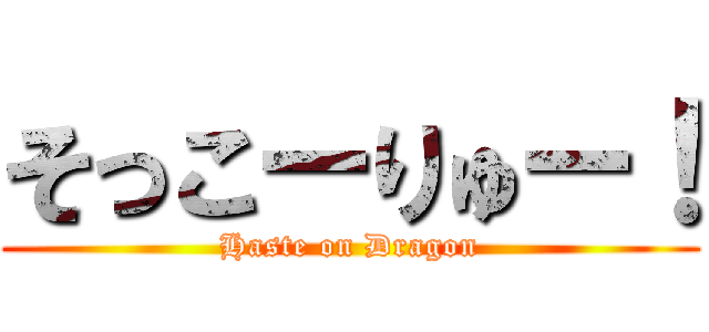 そっこーりゅー！ (Haste on Dragon)