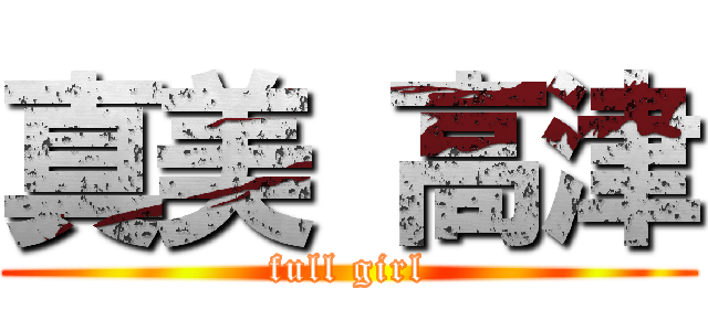 真美 高津 (full girl)