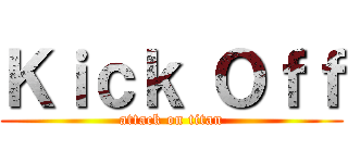 Ｋｉｃｋ Ｏｆｆ (attack on titan)