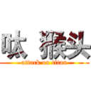呔  猴头 (attack on titan)