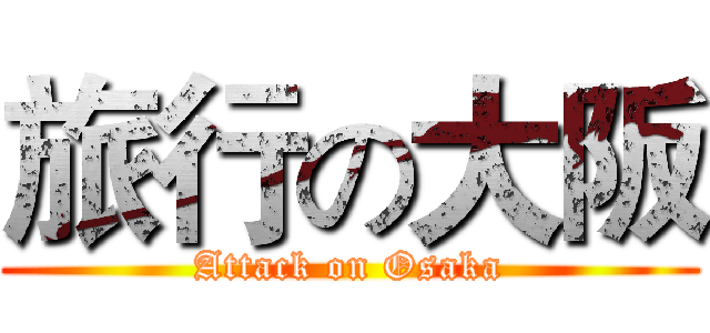 旅行の大阪 (Attack on Osaka)