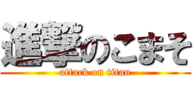 進撃のこまそ (attack on titan)