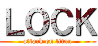 ＬＯＣＫ (attack on titan)