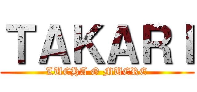 ＴＡＫＡＲＩ (LUCHA O MUERE)