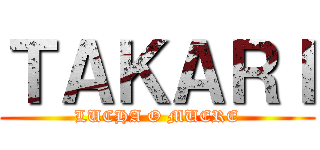 ＴＡＫＡＲＩ (LUCHA O MUERE)