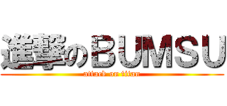 進撃のＢＵＭＳＵ (attack on titan)
