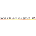 ｗｏｒｋ ａｔ ｎｉｇｈｔ ｉｎ ｔｈｅ ｃａｓｔｌｅ ()
