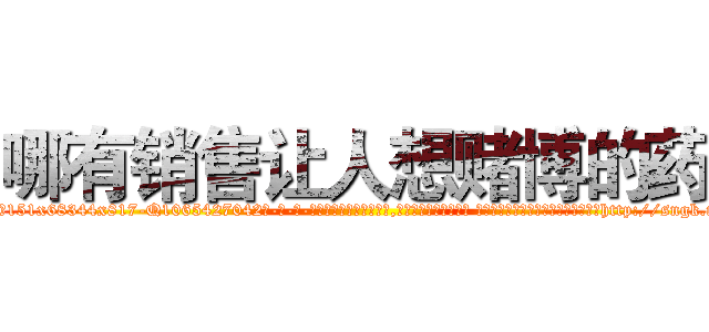 哪有销售让人想赌博的药 (哪有销售让人想赌博的药【电-话151x68344x817-Q1065427042元-吉-药-业】我们做的是长期生意,靠的是老客户长期支持 哪有销售让人想赌博的药在发表了一篇http://sngk.net/5bKHwl

参考消息网我们做的是长期生意,靠的是老客户长期支持也许我们早该意识到，就连鲍勃·霍斯金斯（金球奖戏剧类电影男主角 
)