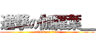 進撃の伽羅葉＿ (attack on titan)