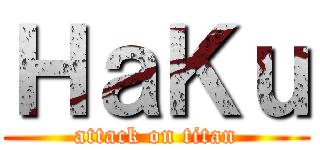 ＨａＫｕ (attack on titan)