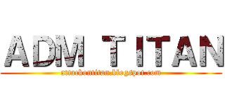ＡＤＭ ＴＩＴＡＮ (attackontitan.blogspot.com)