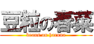 豆粒の春菜 (beans on haruna)