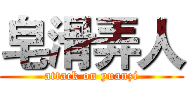 皂滑弄人 (attack on yuanzi)