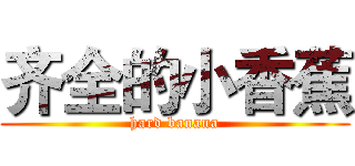 齐全的小香蕉 (hard banana)