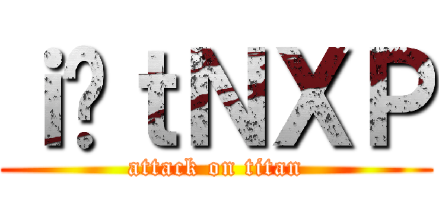 ｉ̃ｔＮＸＰ (attack on titan)