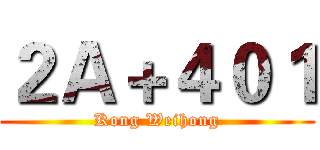 ２Ａ＋４０１ (Kong Weihong)